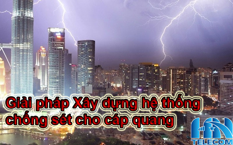 Giải pháp xây dựng hệ thống chống sét cho cáp quang
