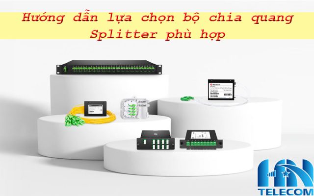 Hướng dẫn lựa chọn Bộ chia quang Splitter phù hợp