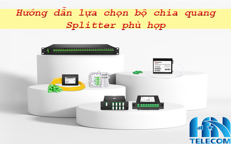 Hướng dẫn lựa chọn Bộ chia quang Splitter phù hợp