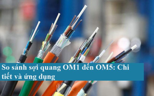 So sánh sợi quang OM1 đến OM5