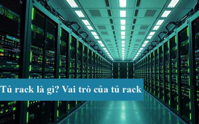 Tủ rack là gì? Vai trò của Tủ rack