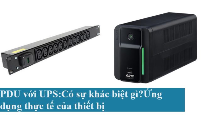 PDU với UPS:Có sự khác biệt gì?Ứng dụng thực tế của thiết bị
