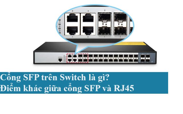 Cổng SFP trên Switch là gì?Điểm khác giữa cổng SFP và RJ45