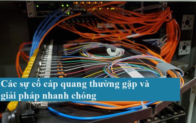 Các sự cố cáp quang thường gặp và giải pháp nhanh chóng
