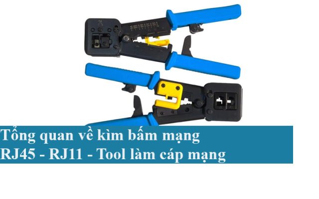 Tổng quan về kìm bấm mạng RJ45 - RJ11 - Tool làm cáp mạng