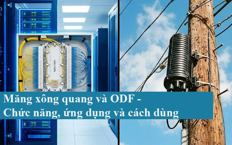 Măng xông quang và ODF - Chức năng, ứng dụng, cách dùng