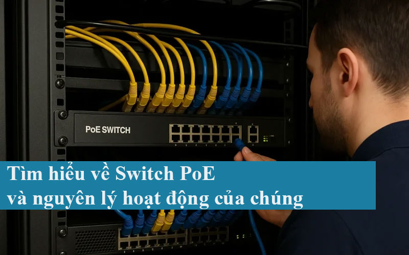 Tìm hiểu về Switch PoE và nguyên lý hoạt động của chúng