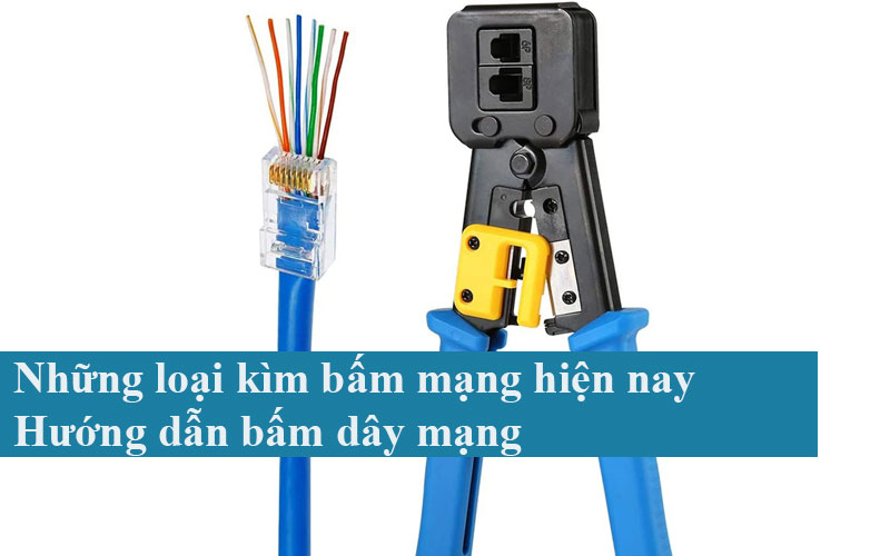 Những loại kìm bấm mạng hiện nay-Hướng dẫn bấm dây mạng